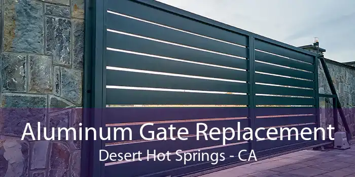 Aluminum Gate Replacement Desert Hot Springs - CA