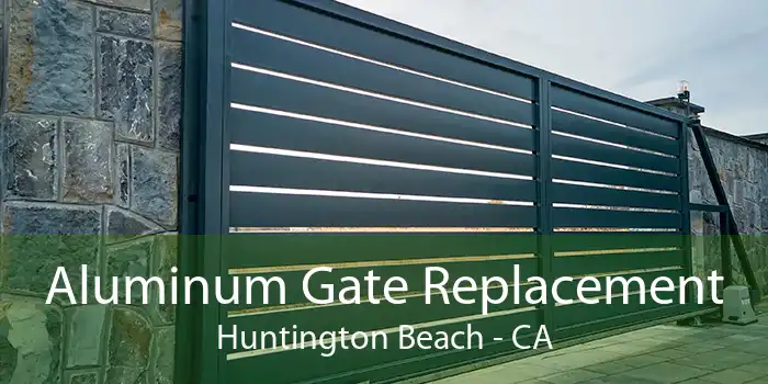Aluminum Gate Replacement Huntington Beach - CA
