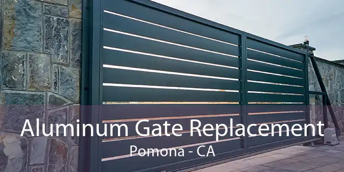 Aluminum Gate Replacement Pomona - CA