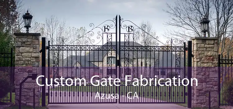 Custom Gate Fabrication Azusa - CA