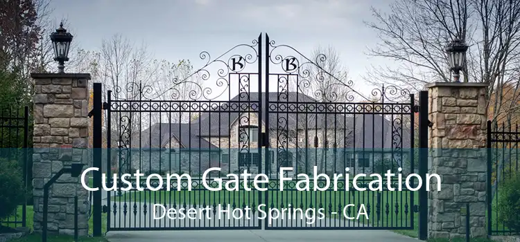 Custom Gate Fabrication Desert Hot Springs - CA