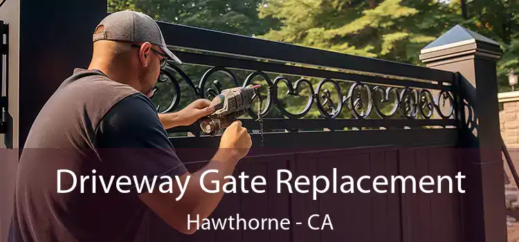 Driveway Gate Replacement Hawthorne - CA