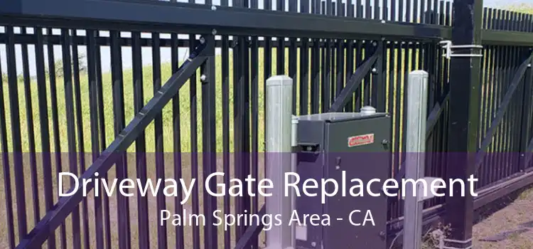 Driveway Gate Replacement Palm Springs Area - CA