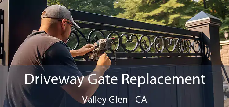 Driveway Gate Replacement Valley Glen - CA