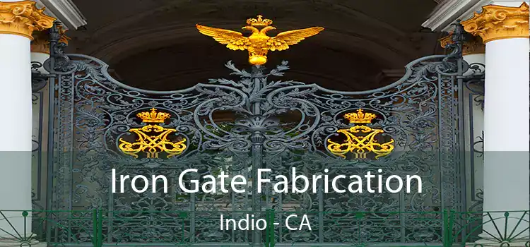  Iron Gate Fabrication Indio - CA